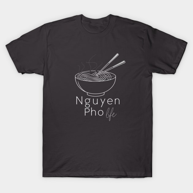 Nguyen Pho Life for Lovers of Vietnamese Food T-Shirt by Be the First to Wear